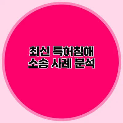 최신 특허침해 소송 사례 분석