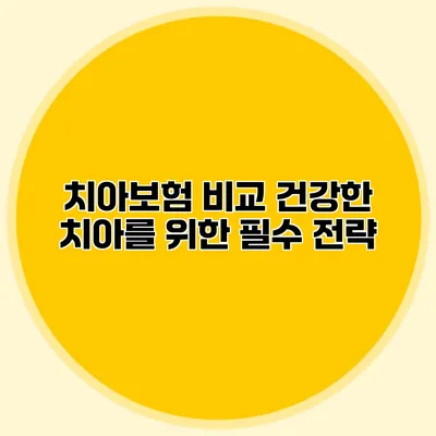 치아보험 비교 건강한 치아를 위한 필수 전략