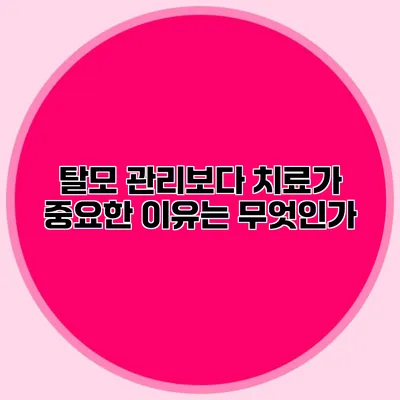 탈모 관리보다 치료가 중요한 이유는 무엇인가?