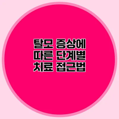 탈모 증상에 따른 단계별 치료 접근법