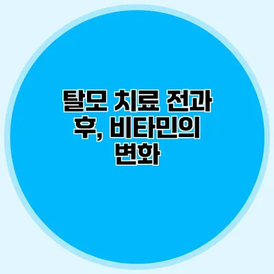 탈모 치료 전과 후, 비타민의 변화