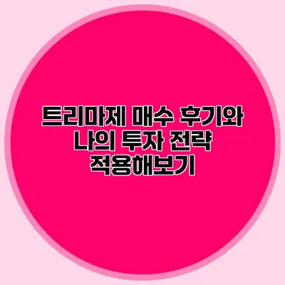 트리마제 매수 후기와 나의 투자 전략 적용해보기