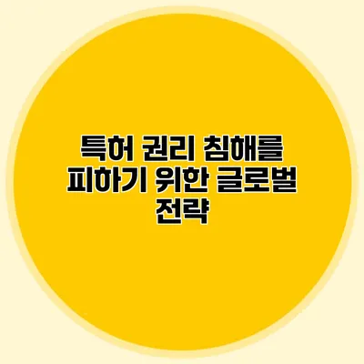 특허 권리 침해를 피하기 위한 글로벌 전략