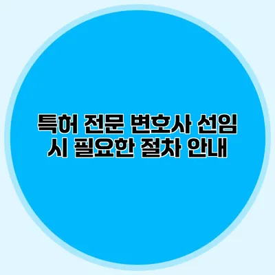 특허 전문 변호사 선임 시 필요한 절차 안내