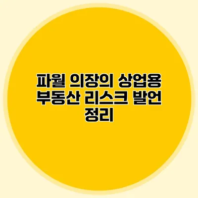 파월 의장의 상업용 부동산 리스크 발언 정리