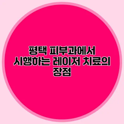 평택 피부과에서 시행하는 레이저 치료의 장점