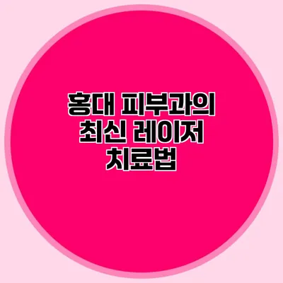 홍대 피부과의 최신 레이저 치료법