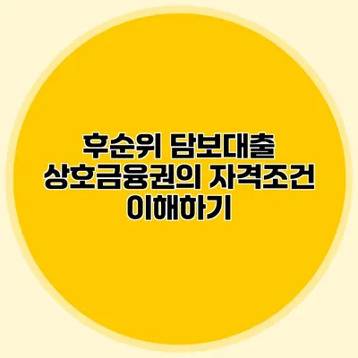 후순위 담보대출 상호금융권의 자격조건 이해하기