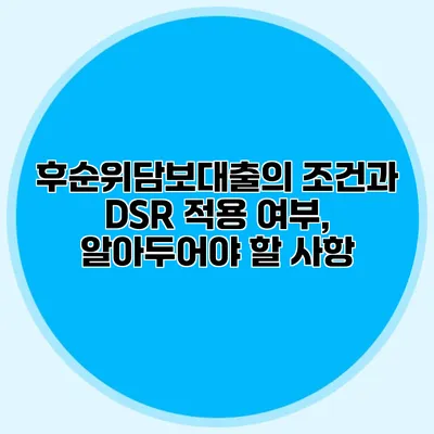 후순위담보대출의 조건과 DSR 적용 여부, 알아두어야 할 사항