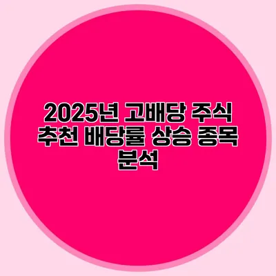 2025년 고배당 주식 추천 배당률 상승 종목 분석