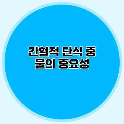 간헐적 단식 중 물의 중요성