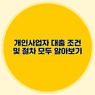 개인사업자 대출 조건 및 절차 모두 알아보기