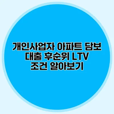 개인사업자 아파트 담보 대출 후순위 LTV 조건 알아보기