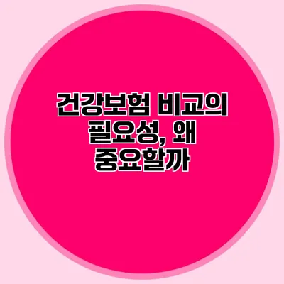 건강보험 비교의 필요성, 왜 중요할까?