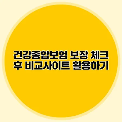 건강종합보험 보장 체크 후 비교사이트 활용하기