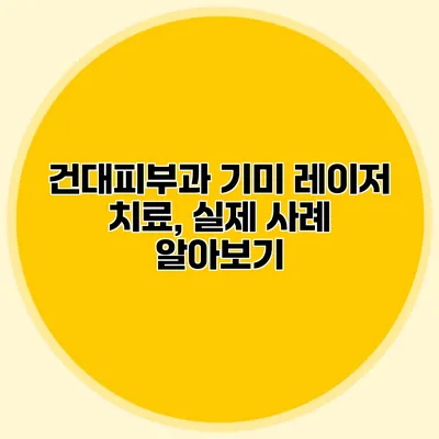 건대피부과 기미 레이저 치료, 실제 사례 알아보기