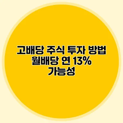 고배당 주식 투자 방법 월배당 연 13% 가능성