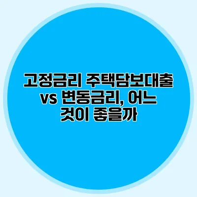 고정금리 주택담보대출 vs 변동금리, 어느 것이 좋을까?