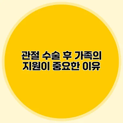 관절 수술 후 가족의 지원이 중요한 이유