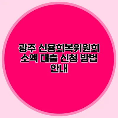 광주 신용회복위원회 소액 대출 신청 방법 안내