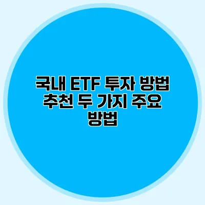 국내 ETF 투자 방법 추천 두 가지 주요 방법