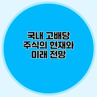 국내 고배당 주식의 현재와 미래 전망