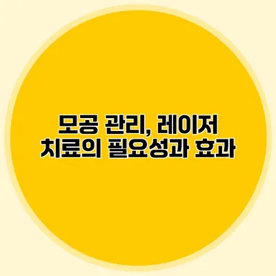 모공 관리, 레이저 치료의 필요성과 효과