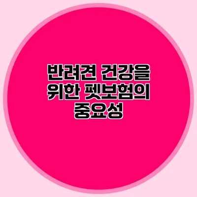 반려견 건강을 위한 펫보험의 중요성