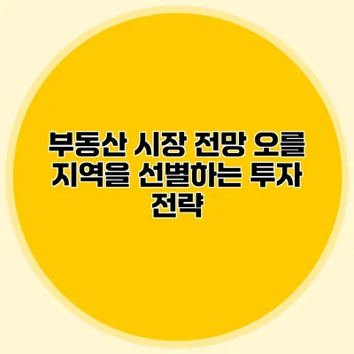 부동산 시장 전망 오를 지역을 선별하는 투자 전략