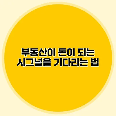 부동산이 돈이 되는 시그널을 기다리는 법