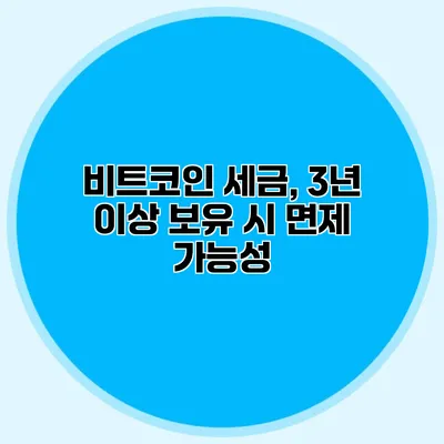 비트코인 세금, 3년 이상 보유 시 면제 가능성