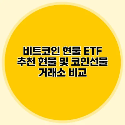 비트코인 현물 ETF 추천 현물 및 코인선물 거래소 비교