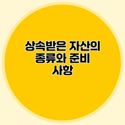 상속받은 자산의 종류와 준비 사항