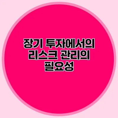 장기 투자에서의 리스크 관리의 필요성