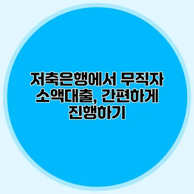 저축은행에서 무직자 소액대출, 간편하게 진행하기