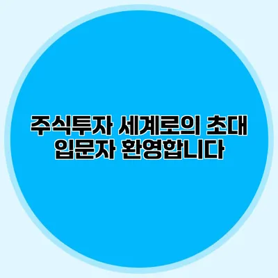 주식투자 세계로의 초대 입문자 환영합니다