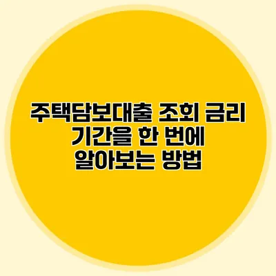 주택담보대출 조회 금리 기간을 한 번에 알아보는 방법