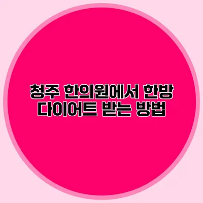 청주 한의원에서 한방 다이어트 받는 방법