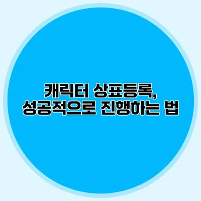 캐릭터 상표등록, 성공적으로 진행하는 법