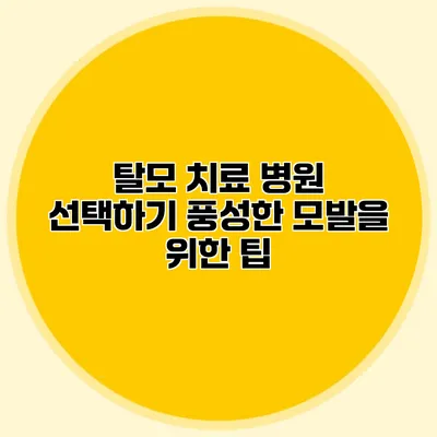 탈모 치료 병원 선택하기 풍성한 모발을 위한 팁