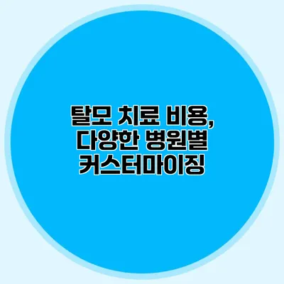 탈모 치료 비용, 다양한 병원별 커스터마이징