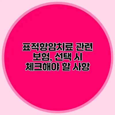 표적항암치료 관련 보험, 선택 시 체크해야 할 사항